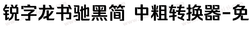 锐字龙书驰黑简 中粗转换器字体转换